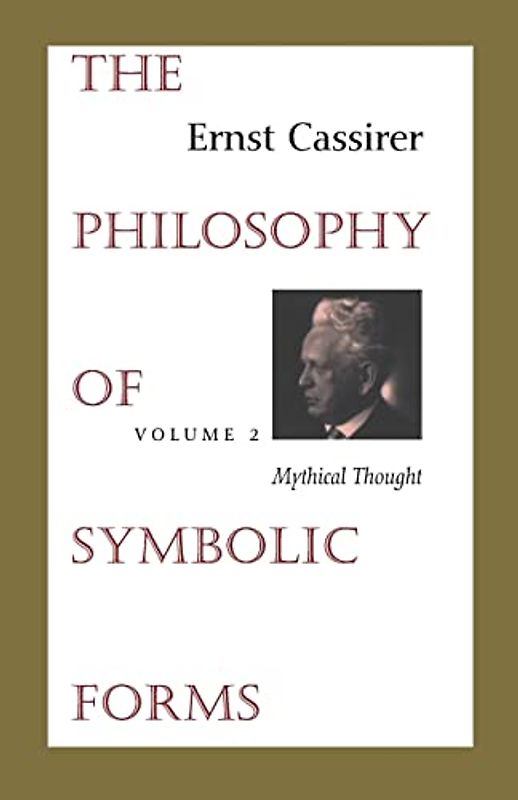 The Philosophy of Symbolic Forms: Volume 2: Mythical Thought (Philosophy of Symbolic Forms, Mythical Thought)