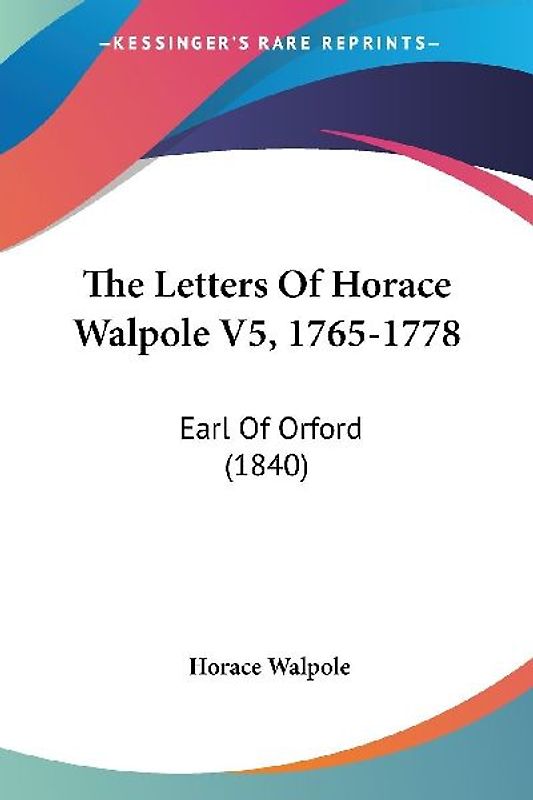 The Letters Of Horace Walpole V5, 1765-1778