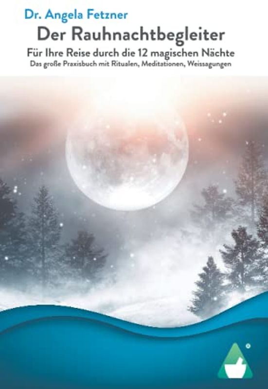 Der Rauhnachtbegleiter: Für Ihre Reise durch die 12 magischen Nächte - Das große Praxisbuch mit Ritualen, Meditationen, Weissagungen