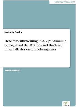 Hebammenbetreuung in Adoptivfamilien bezogen auf die Mutter-Kind Bindung innerhalb des ersten Lebensjahres