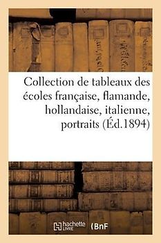 Collection de Tableaux Anciens Des Écoles Française, Flamande, Hollandaise, Italienne