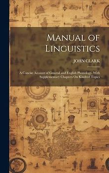 Manual of Linguistics: A Concise Account of General and English Phonology, With Supplementary Chapters On Kindred Topics