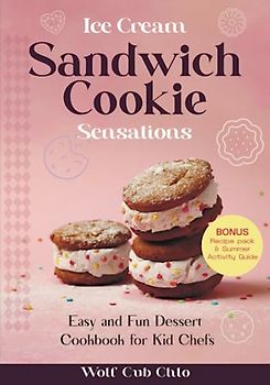 Ice Cream Sandwich Cookie Sensations: Easy and Fun Dessert Cookbook for Kid Chefs (fun cookbooks for kids ages 4-9)