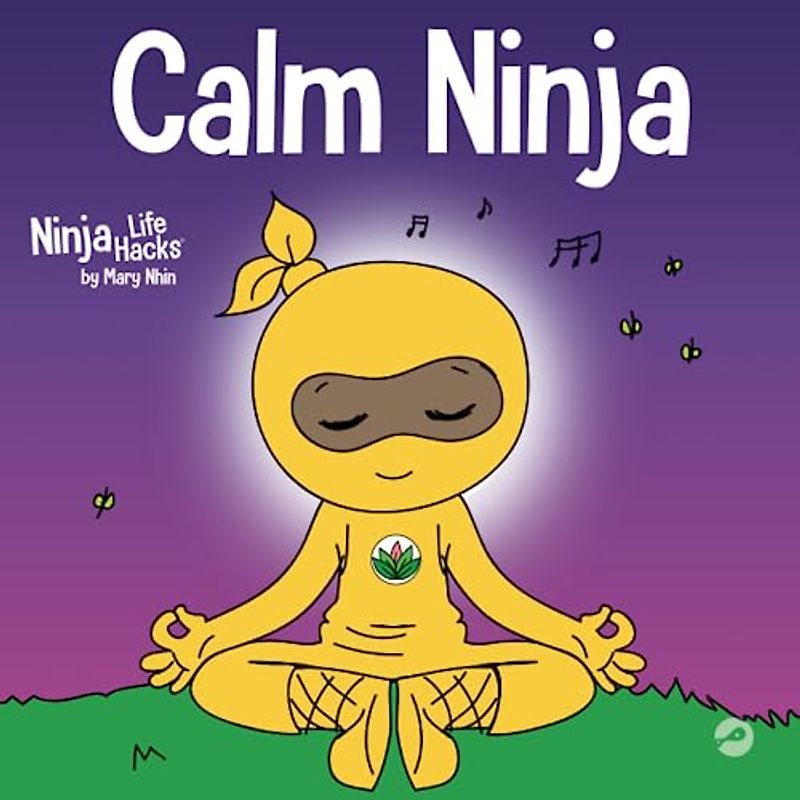 Calm Ninja: A Children’s Book About Calming Your Anxiety Featuring the Calm Ninja Yoga Flow (Ninja Life Hacks, Band 22)