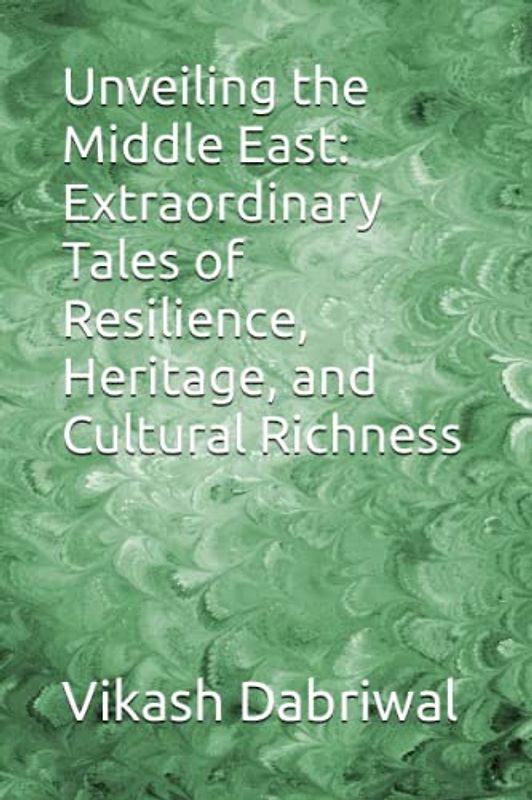 Unveiling the Middle East: Extraordinary Tales of Resilience, Heritage, and Cultural Richness