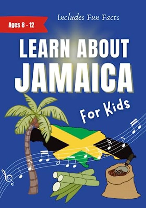 Learn About Jamaica For Kids: Ages 8-12 Includes Fun Facts About Jamaican Culture and Tourism (Learn About the World)