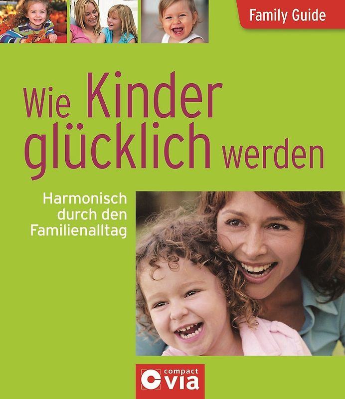 Wie Kinder glücklich werden - Harmonisch durch den Familienalltag