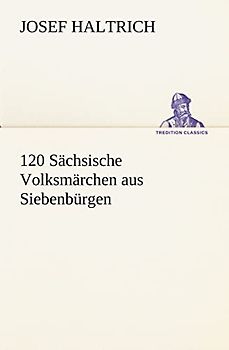120 Sächsische Volksmärchen aus Siebenbürgen (TREDITION CLASSICS)