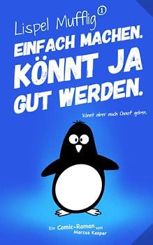 Lispel Mufflig: Einfach machen. Könnt ja gut werden.