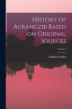 History of Aurangzib Based on Original Sources; Volume 2
