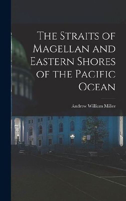 The Straits of Magellan and Eastern Shores of the Pacific Ocean