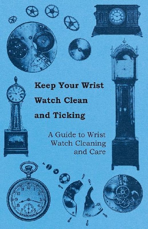 Keep Your Wrist Watch Clean and Ticking - A Guide to Wrist Watch Cleaning and Care