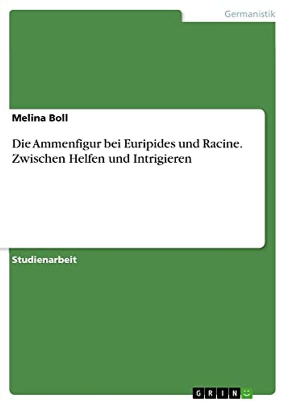 Die Ammenfigur bei Euripides und Racine. Zwischen Helfen und Intrigieren