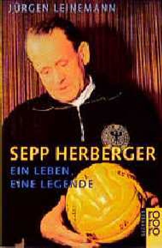 Sepp Herberger. Ein Leben, eine Legende