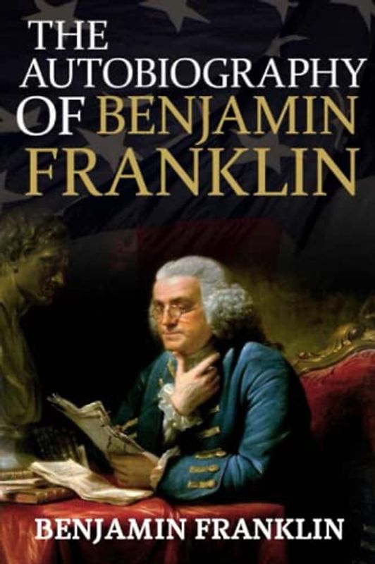 The Autobiography of Benjamin Franklin (Annotated)