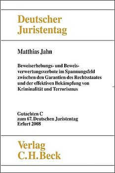 Verhandlungen des 67. Deutschen Juristentages Erfurt 2008 Bd. I: Gutachten Teil C: Beweiserhebungs- und Beweisverwertungsverbote im Spannungsfeld zwischen den Garantien des Rechtsstaates und der effektiven Bekämpfung von Kriminalität und Terrorismus