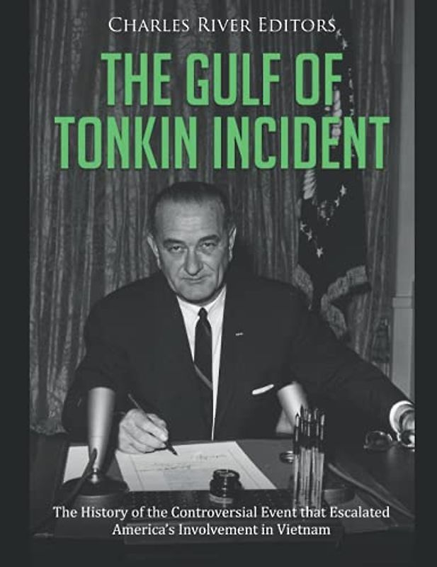 The Gulf of Tonkin Incident: The History of the Controversial Event that Escalated America’s Involvement in Vietnam