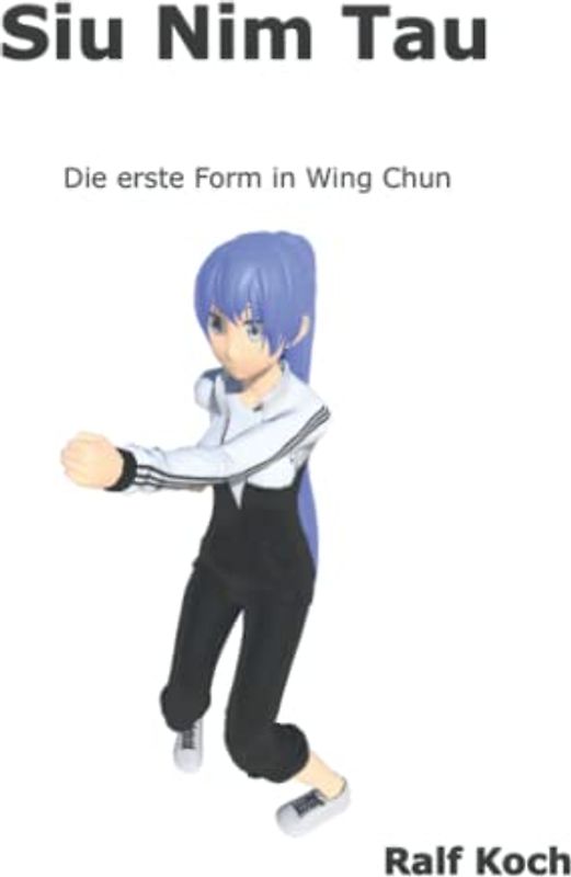 Siu Nim Tau: Die erste Form in Wing Chun (Essentielles Wing Chun)