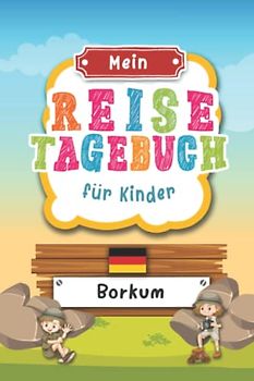 Reisetagebuch für Kinder Borkum: Deutschland Urlaubstagebuch zum Ausfüllen,Eintragen,Malen,Einkleben für Ferien & Urlaub A5, Aktivitätsbuch & Tagebuch ... Kinder Buch für Reise & unterwegs