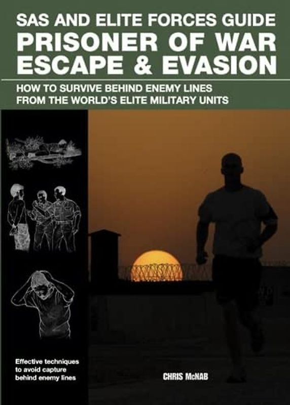 Prisoner of War Escape & Evasion: How to Survive Behind Enemy Lines from the World's Elite Military Units: How to Survive Behind Enemy Lines from the World's Elite Forces (SAS and Elite Forces Guide)