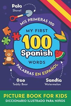 Mis primeras 100 palabras en español Diccionario ilustrado bilingüe para aprender español para niños / My First 100 Words In Spanish: Picture ... early Learning Books for Bilingual Children