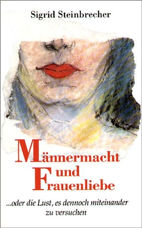 Männermacht und Frauenliebe. ... oder die Lust, es dennoch miteinander zu versuchen