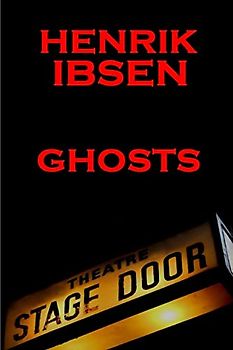 Henrik Ibsen - Ghosts: A Classic Play From The Father Of Theatre