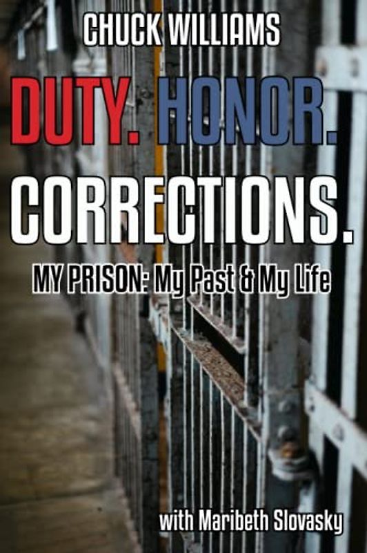 Duty. Honor. Corrections.: My Prison: My Past & My Life