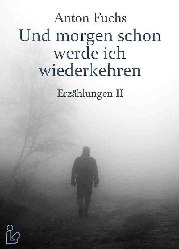 UND MORGEN SCHON WERDE ICH WIEDERKEHREN - ERZÄHLUNGEN II