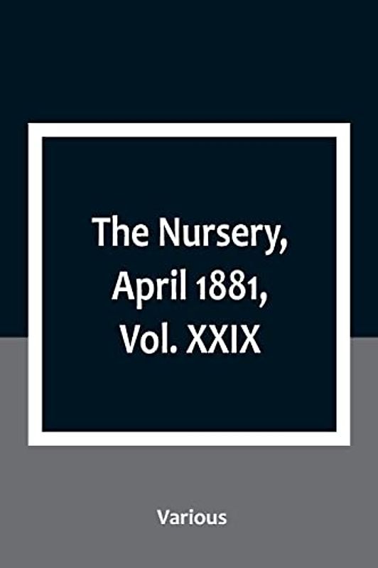 The Nursery, April 1881, Vol. XXIX