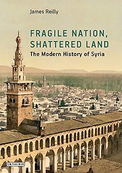 Fragile Nation, Shattered Land: The Modern History of Syria