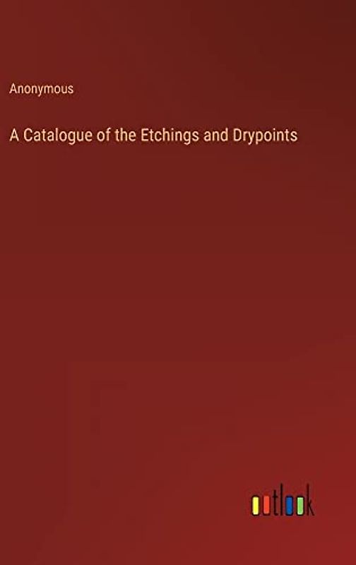 A Catalogue of the Etchings and Drypoints