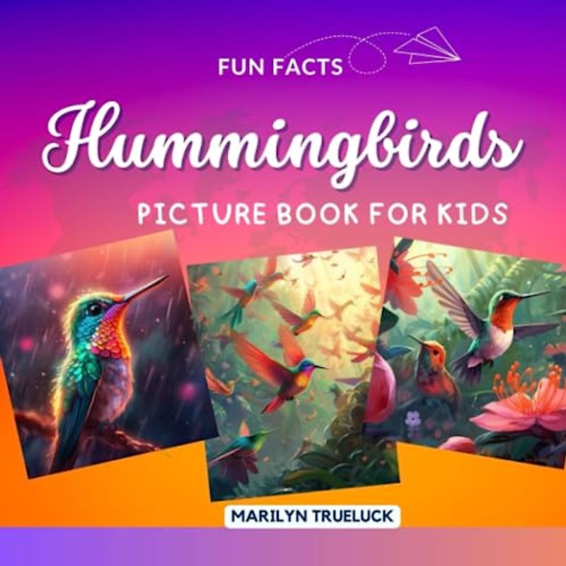 Hummingbirds Fun Facts Picture Book for Kids: 100 Mind-Blowing Educational Unbelievable True Facts You Probably Didn't Know About This Amazing Animal ... (Wild Animal Creatures Fun Facts Trivia)