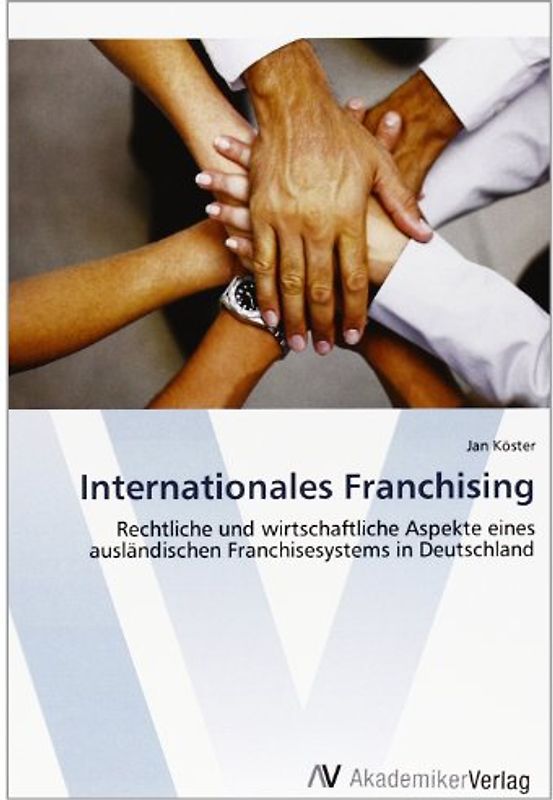 Internationales Franchising: Rechtliche und wirtschaftliche Aspekte eines ausländischen Franchisesystems in Deutschland - Köster, Jan