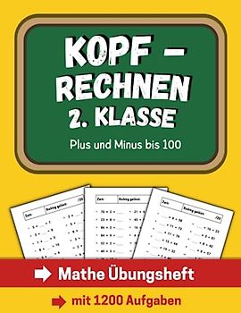Kopfrechnen 2. Klasse - Plus und Minus bis 100: Mathe Übungsheft mit 1200 Aufgaben