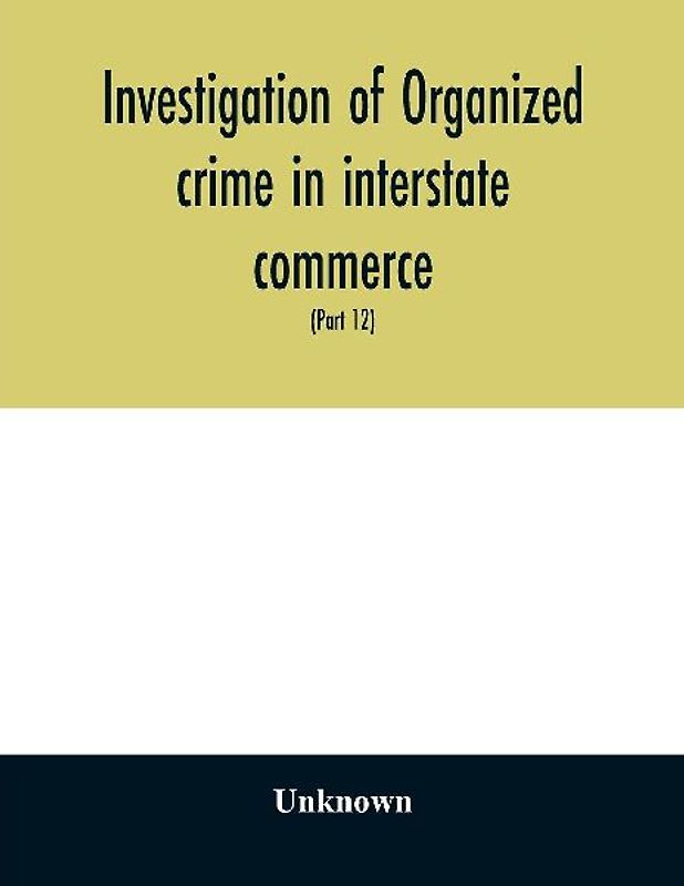 Investigation of organized crime in interstate commerce. Hearings before a Special Committee to Investigate Organized Crime in Interstate Commerce, United States Senate, Eighty-first Congress, second session, and Eighty-Second congress first session pursu