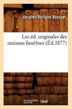 Les Éd. Originales Des Oraisons Funèbres (Éd.1877)
