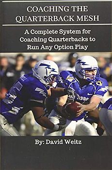 Coaching the Quarterback Mesh: A Complete System for Teaching the Quarterback to Run Any Option Play