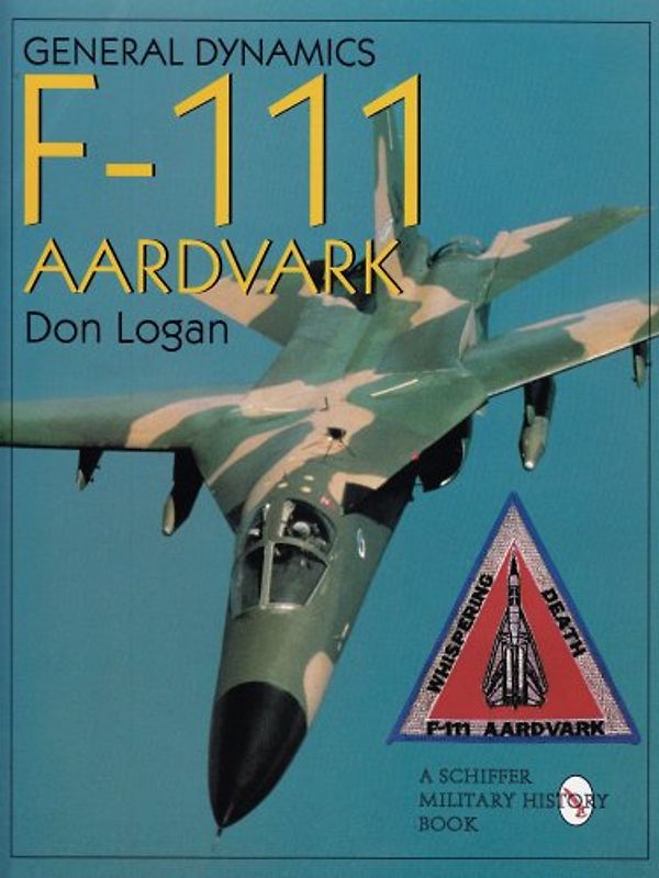 General Dynamics F-111 Aardvark (Schiffer Military History) - Logan, Don