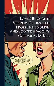 Love's Bliss And Sorrow, Extracted From The English And Scottish 'agony Columns', By J.t.l