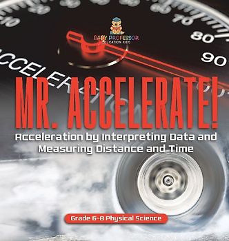 Mr. Accelerate! Acceleration by Interpreting Data and Measuring Distance and Time Grade 6-8 Physical Science