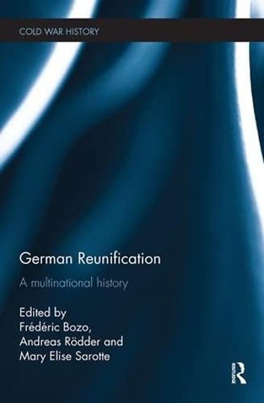 German Reunification: A Multinational History (Cold War History)