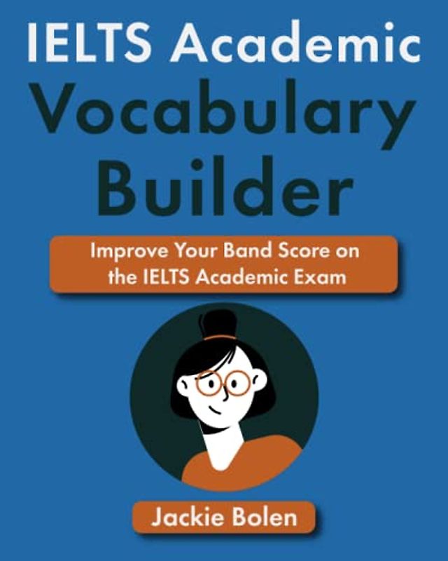IELTS Academic Vocabulary Builder: Improve Your Band Score on the IELTS Academic Exam