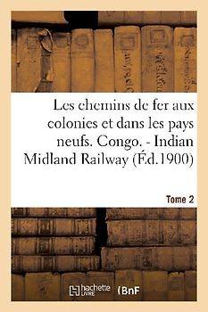 Les chemins de fer aux colonies et dans les pays neufs. T. 2. Congo. - Indian Midland Railway