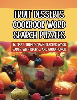 Fruit Desserts Cookbook Word Search Puzzles: 16 Fruit-Themed Brain Teasers Word Games With Recipes and Good Humor