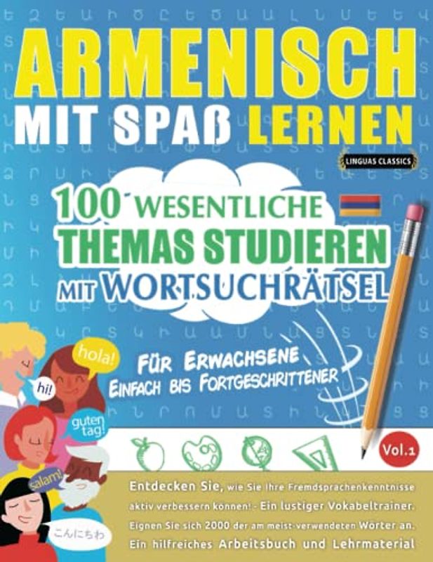 ARMENISCH MIT SPAß LERNEN - FÜR ERWACHSENE: EINFACH BIS FORTGESCHRITTENER – 100 WESENTLICHE THEMAS STUDIEREN MIT WORTSUCHRÄTSEL - VOL.1: Entdecken ... aktiv verbessern können!