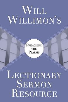 Will Willimon's Lectionary Sermon Resource: Preaching the Psalms