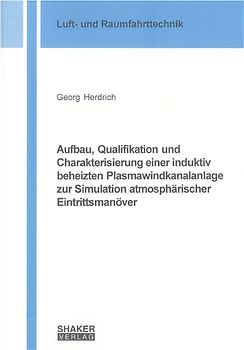 Aufbau, Qualifikation und Charakterisierung einer induktiv beheizten Plasmawindkanalanlage zur Simulation atmosphärischer Eintrittsmanöver