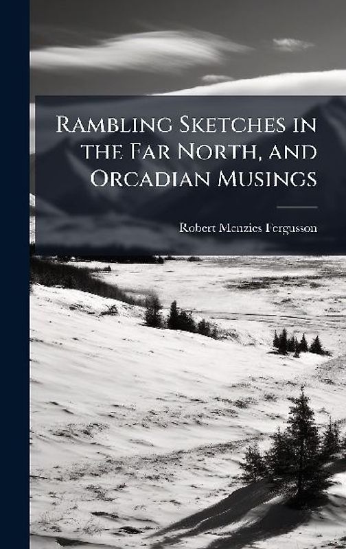 Rambling Sketches in the Far North, and Orcadian Musings