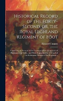 Historical Record of the Forty-second, or, the Royal Highland Regiment of Foot [microform]: Containing an Account of the Formation of Six Companies of